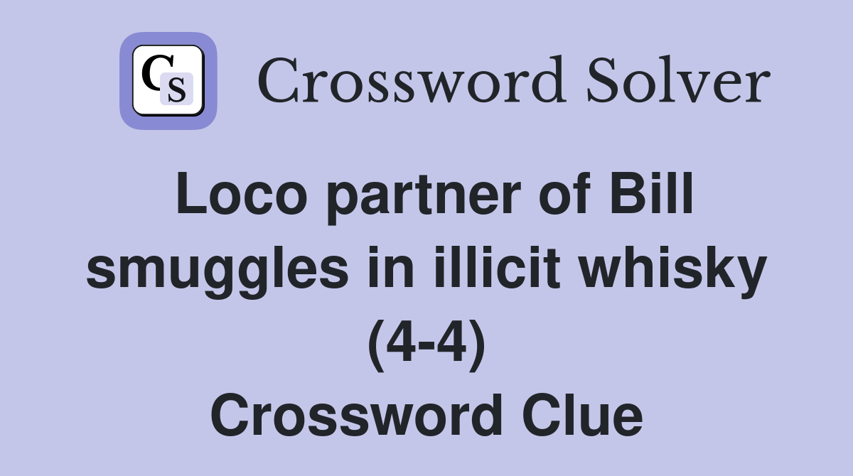 Loco partner of Bill smuggles in illicit whisky (44) Crossword Clue
